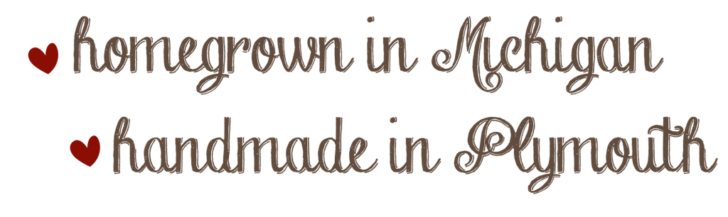 Homegrown in Michigan, Handmade in Plymouth
